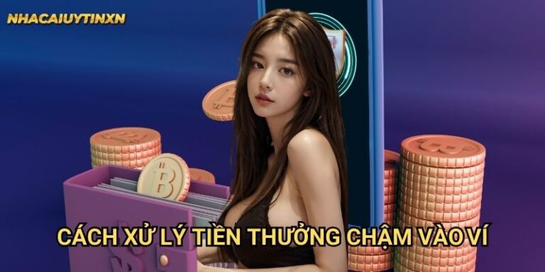 Cách Xử Lý Tiền Thưởng Chậm Vào Ví Nhacaiuytin xn: Giải Pháp Hiệu Quả