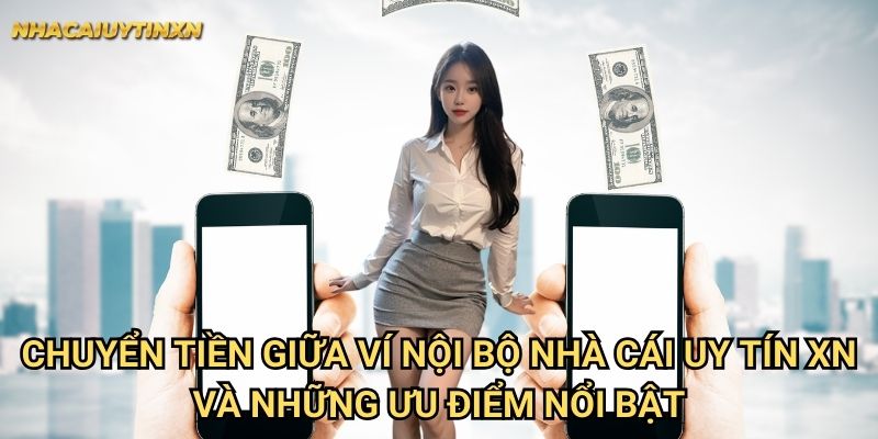 Chuyển tiền giữa ví nội bộ nhà cái uy tín xn - Thao tác đơn giản 2025 2 Chuyển tiền giữa ví nội bộ nhà cái uy tín xn và những ưu điểm nổi bật