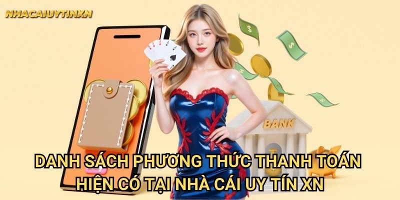Danh sách phương thức thanh toán hiện có tại nhà cái uy tín xn