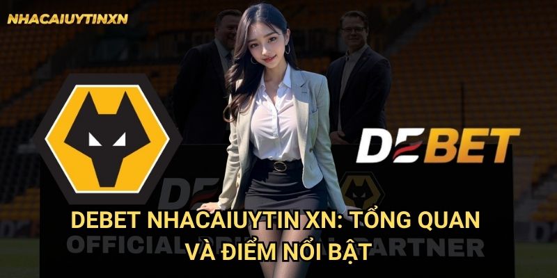Debet Nhacaiuytin xn: Tổng quan và điểm nổi bật