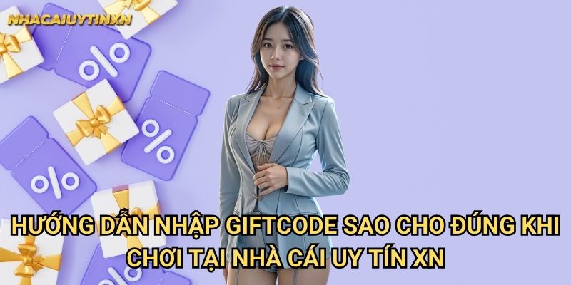 Hướng dẫn nhập giftcode sao cho đúng khi chơi tại nhà cái uy tín xn