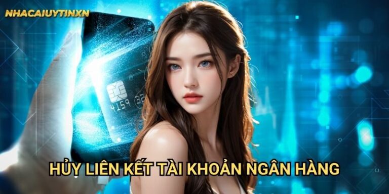 Hủy liên kết tài khoản ngân hàng nhà cái uy tín xn - Đảm bảo an toàn