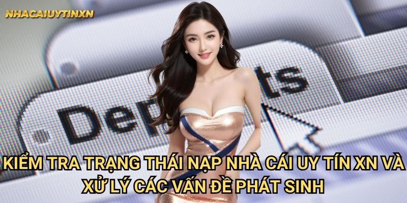 Kiểm tra trạng thái nạp nhà cái uy tín xn và xử lý các vấn đề phát sinh