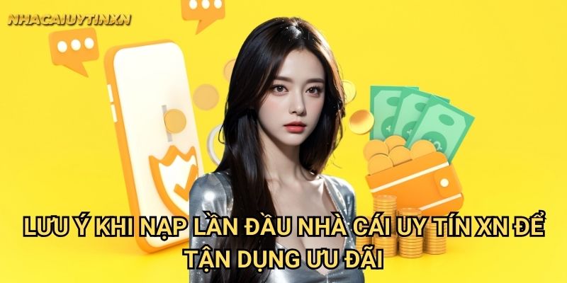 Lưu Ý Khi Nạp Lần Đầu nhà cái uy tín xn để tận dụng ưu đãi
