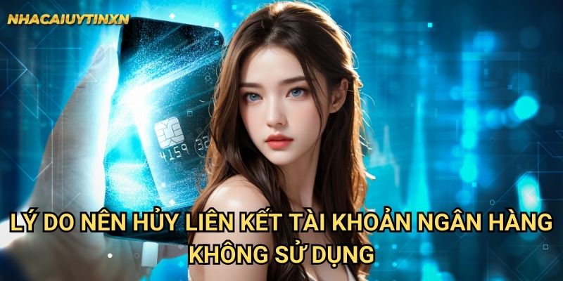 Lý do nên hủy liên kết tài khoản ngân hàng không sử dụng