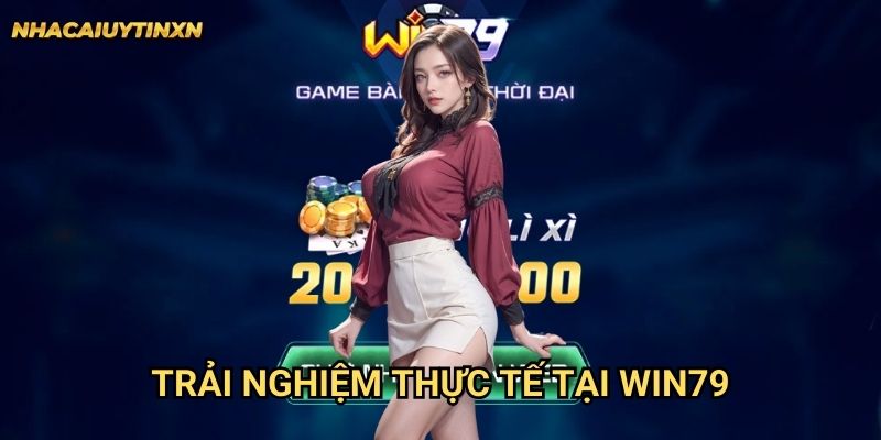 Trải nghiệm thực tế tại Win79