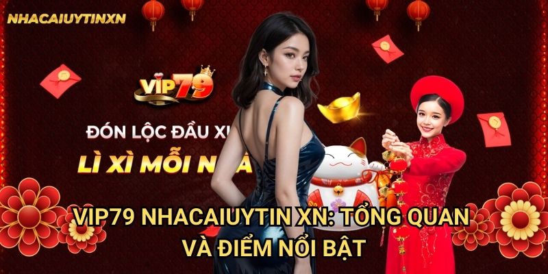 Vip79 Nhacaiuytin xn: Tổng quan và điểm nổi bật